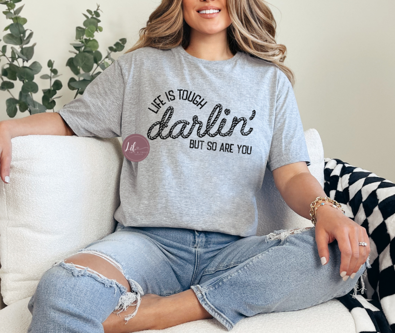 Life is Tough Darlin'