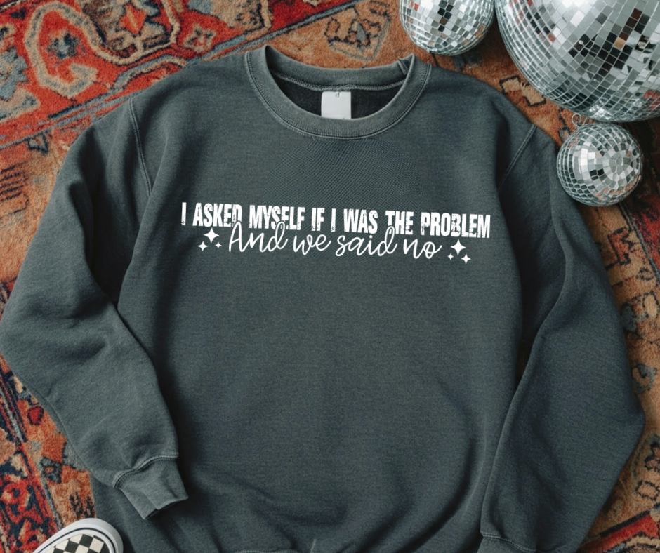 I Asked Myself if I was the Problem and We Said No