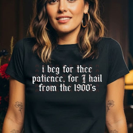 i beg for thee patience, for i hail from the 1900s